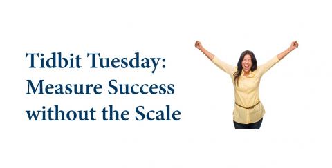 Tidbit Tuesday: Measure Success without the Scale